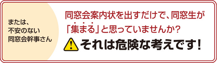 同窓会案内状を出すだけで、同窓生が「集まる」と思っていませんか？それは危険な考えです！